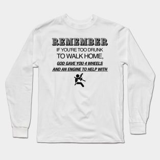 Remember If You’re Too Drunk To Walk Home Long Sleeve T-Shirt